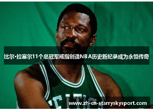 比尔·拉塞尔11个总冠军戒指创造NBA历史新纪录成为永恒传奇