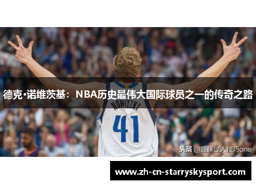 德克·诺维茨基：NBA历史最伟大国际球员之一的传奇之路