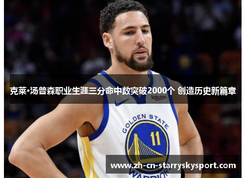 克莱·汤普森职业生涯三分命中数突破2000个 创造历史新篇章