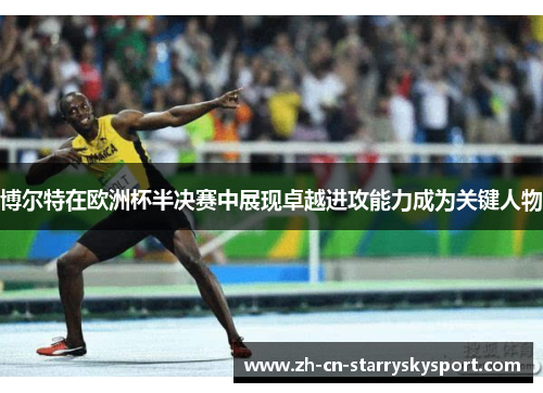 博尔特在欧洲杯半决赛中展现卓越进攻能力成为关键人物
