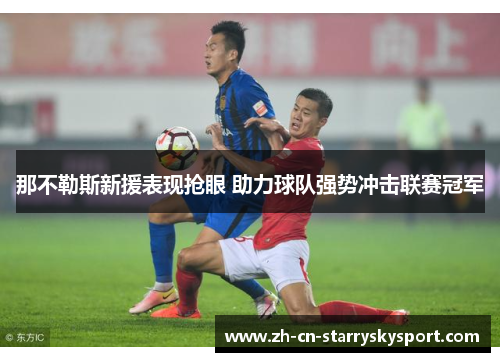 那不勒斯新援表现抢眼 助力球队强势冲击联赛冠军