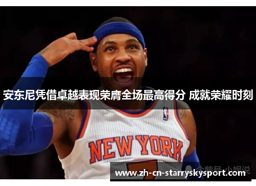 安东尼凭借卓越表现荣膺全场最高得分 成就荣耀时刻