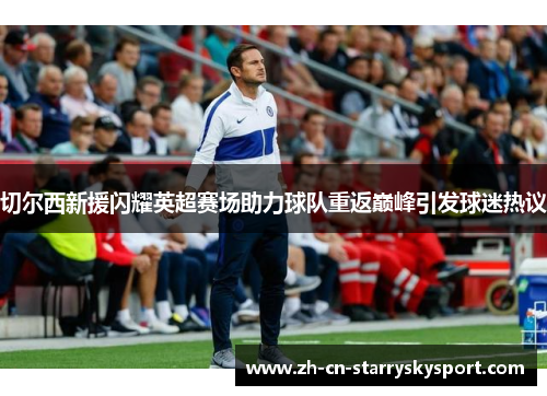 切尔西新援闪耀英超赛场助力球队重返巅峰引发球迷热议