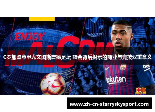 C罗加盟意甲尤文图斯震撼足坛 转会背后揭示的商业与竞技双重意义
