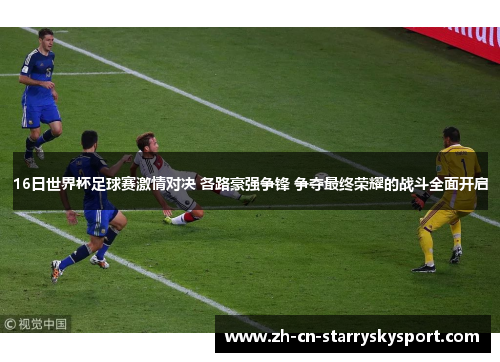 16日世界杯足球赛激情对决 各路豪强争锋 争夺最终荣耀的战斗全面开启