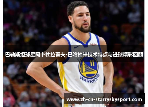 巴勒斯坦球星阿卜杜拉蒂夫·巴哈杜米技术特点与进球精彩回顾