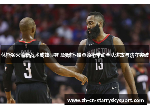 休斯顿火箭新战术成效显著 詹姆斯·哈登领衔带动全队进攻与防守突破