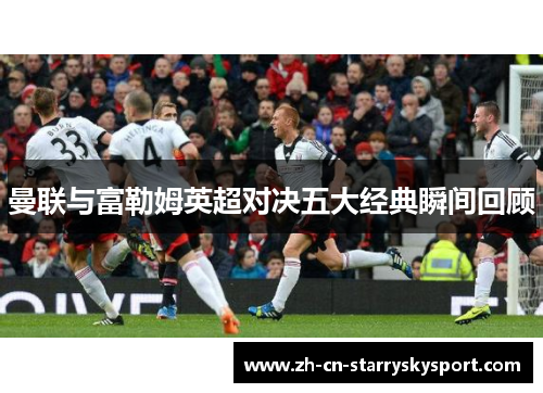 曼联与富勒姆英超对决五大经典瞬间回顾