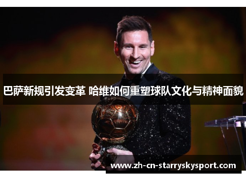 巴萨新规引发变革 哈维如何重塑球队文化与精神面貌
