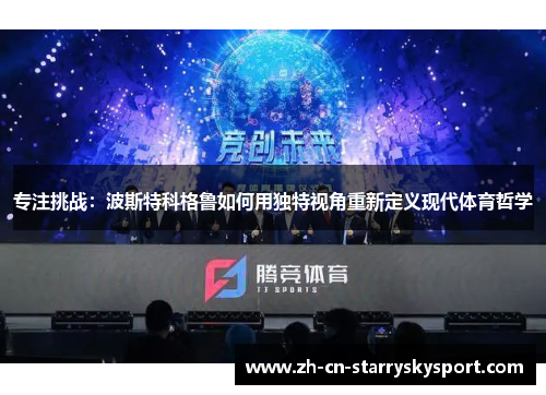 专注挑战：波斯特科格鲁如何用独特视角重新定义现代体育哲学