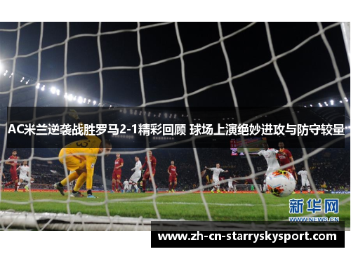 AC米兰逆袭战胜罗马2-1精彩回顾 球场上演绝妙进攻与防守较量