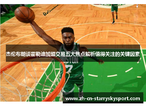 杰伦布朗谈霍勒迪加盟交易五大焦点解析值得关注的关键因素