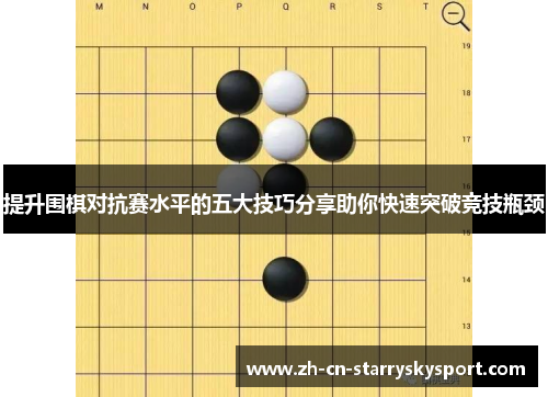 提升围棋对抗赛水平的五大技巧分享助你快速突破竞技瓶颈