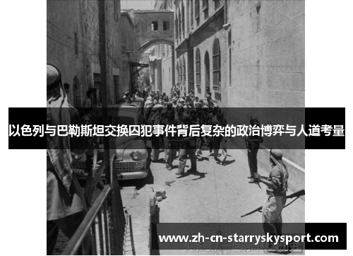以色列与巴勒斯坦交换囚犯事件背后复杂的政治博弈与人道考量