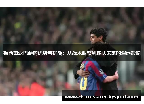 梅西重返巴萨的优势与挑战：从战术调整到球队未来的深远影响
