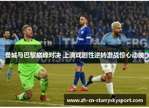 曼城与巴黎巅峰对决 上演戏剧性逆转激战惊心动魄