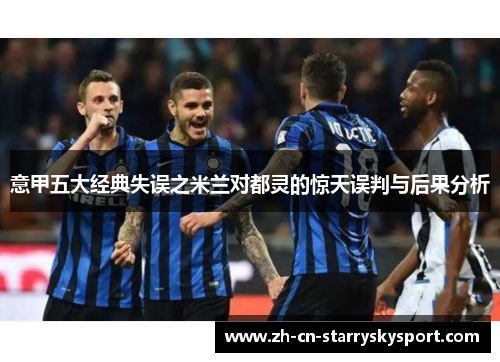 意甲五大经典失误之米兰对都灵的惊天误判与后果分析