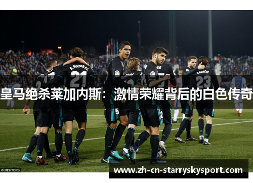 皇马绝杀莱加内斯：激情荣耀背后的白色传奇
