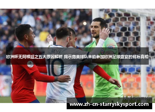欧洲杯无阿根廷之五大原因解析 揭示南美球队未能参加欧洲足球盛宴的背后真相