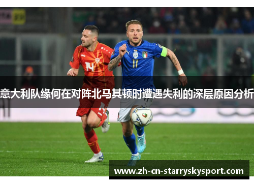 意大利队缘何在对阵北马其顿时遭遇失利的深层原因分析