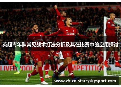 英超青年队常见战术打法分析及其在比赛中的应用探讨