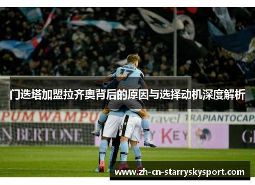 门迭塔加盟拉齐奥背后的原因与选择动机深度解析
