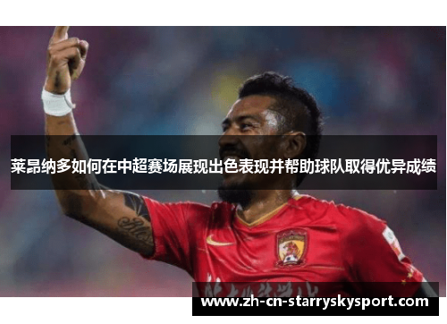 莱昂纳多如何在中超赛场展现出色表现并帮助球队取得优异成绩