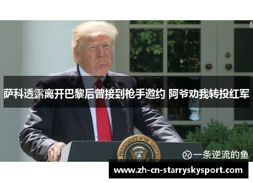 萨科透露离开巴黎后曾接到枪手邀约 阿爷劝我转投红军