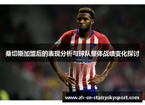 桑切斯加盟后的表现分析与球队整体战绩变化探讨